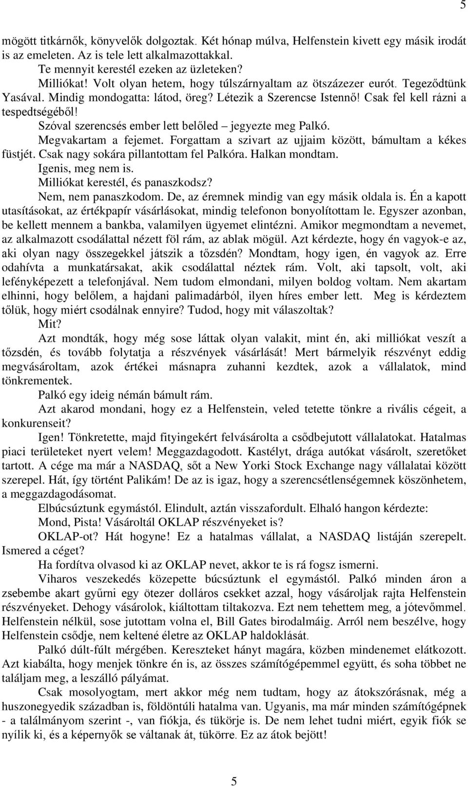 Szóval szerencsés ember lett belőled jegyezte meg Palkó. Megvakartam a fejemet. Forgattam a szivart az ujjaim között, bámultam a kékes füstjét. Csak nagy sokára pillantottam fel Palkóra.