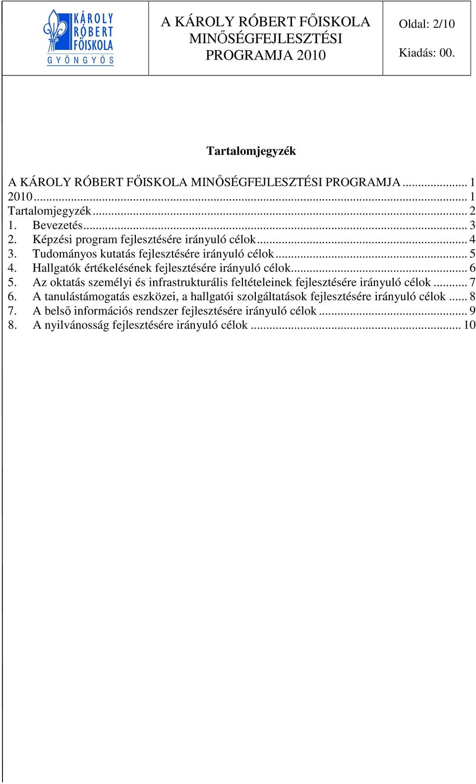 Hallgatók értékelésének fejlesztésére irányuló célok... 6 5. Az oktatás személyi és infrastrukturális feltételeinek fejlesztésére irányuló célok.