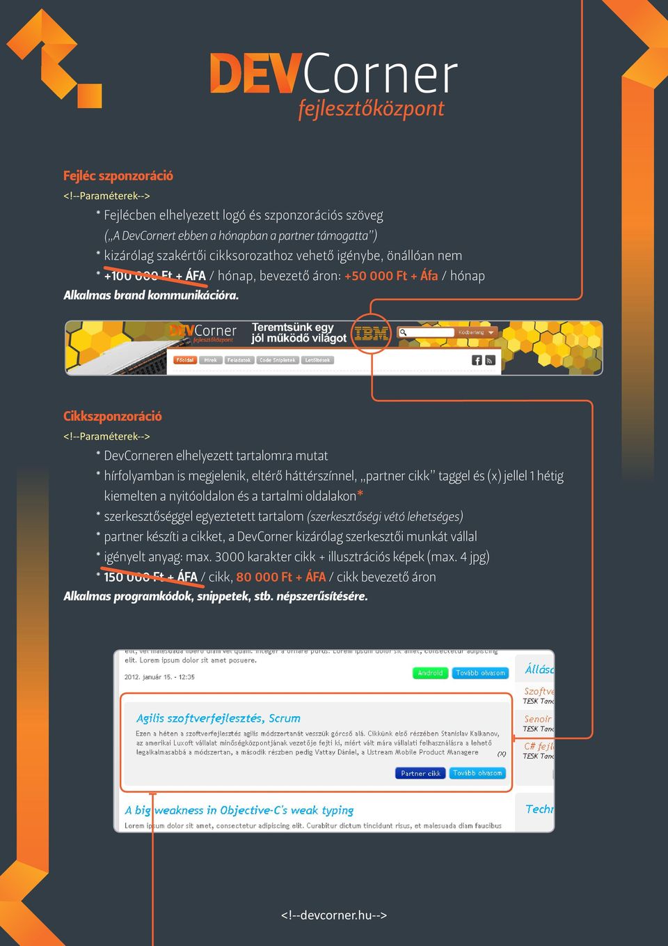 Cikkszponzoráció * DevCorneren elhelyezett tartalomra mutat * hírfolyamban is megjelenik, eltérő háttérszínnel, partner cikk taggel és (x) jellel 1 hétig kiemelten a nyitóoldalon és a tartalmi