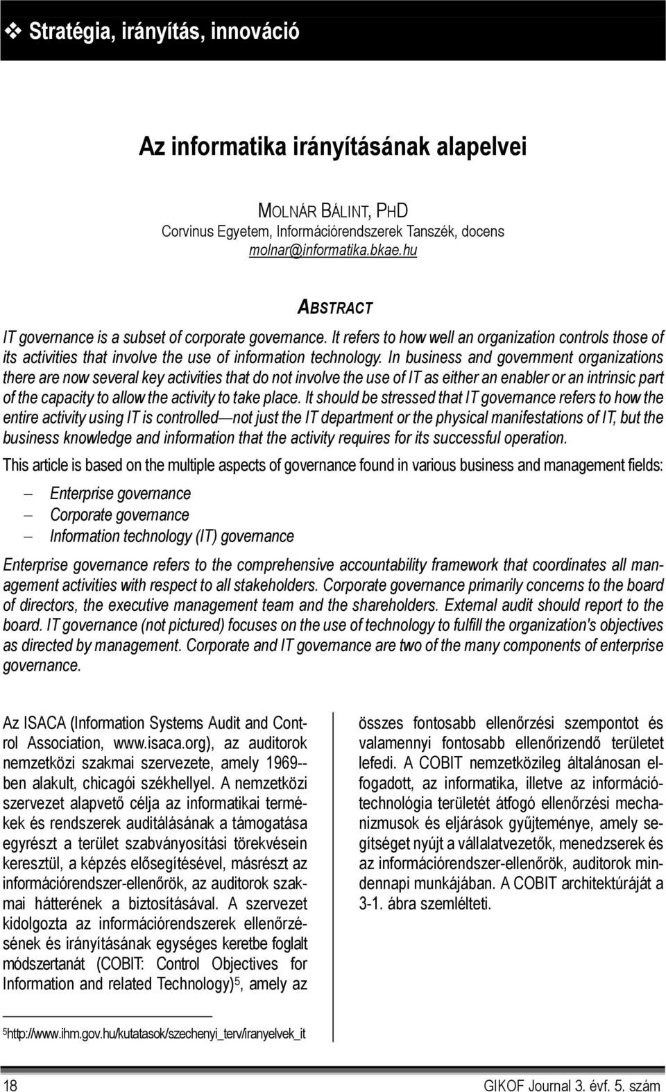 hu ABSTRACT IT governance is a subset of corporate governance. It refers to how well an organization controls those of its activities that involve the use of information technology.