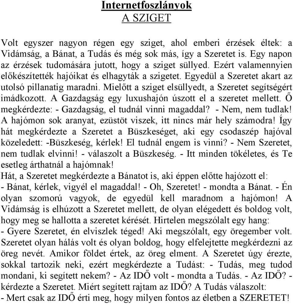 Mielőtt a sziget elsüllyedt, a Szeretet segítségért imádkozott. A Gazdagság egy luxushajón úszott el a szeretet mellett. Ő megkérdezte: - Gazdagság, el tudnál vinni magaddal? - Nem, nem tudlak!