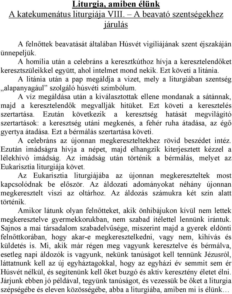 A litánia után a pap megáldja a vizet, mely a liturgiában szentség alapanyagául szolgáló húsvéti szimbólum.