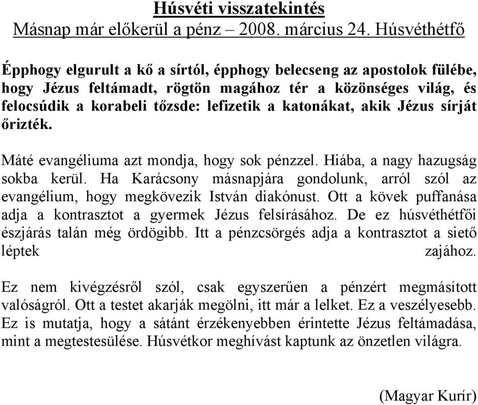 akik Jézus sírját őrizték. Máté evangéliuma azt mondja, hogy sok pénzzel. Hiába, a nagy hazugság sokba kerül.