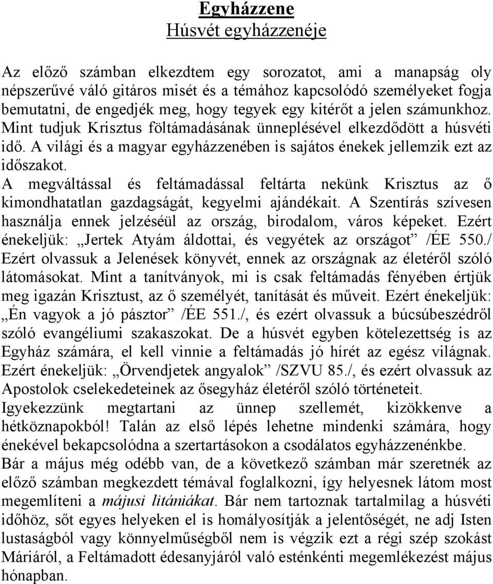 A megváltással és feltámadással feltárta nekünk Krisztus az ő kimondhatatlan gazdagságát, kegyelmi ajándékait. A Szentírás szívesen használja ennek jelzéséül az ország, birodalom, város képeket.