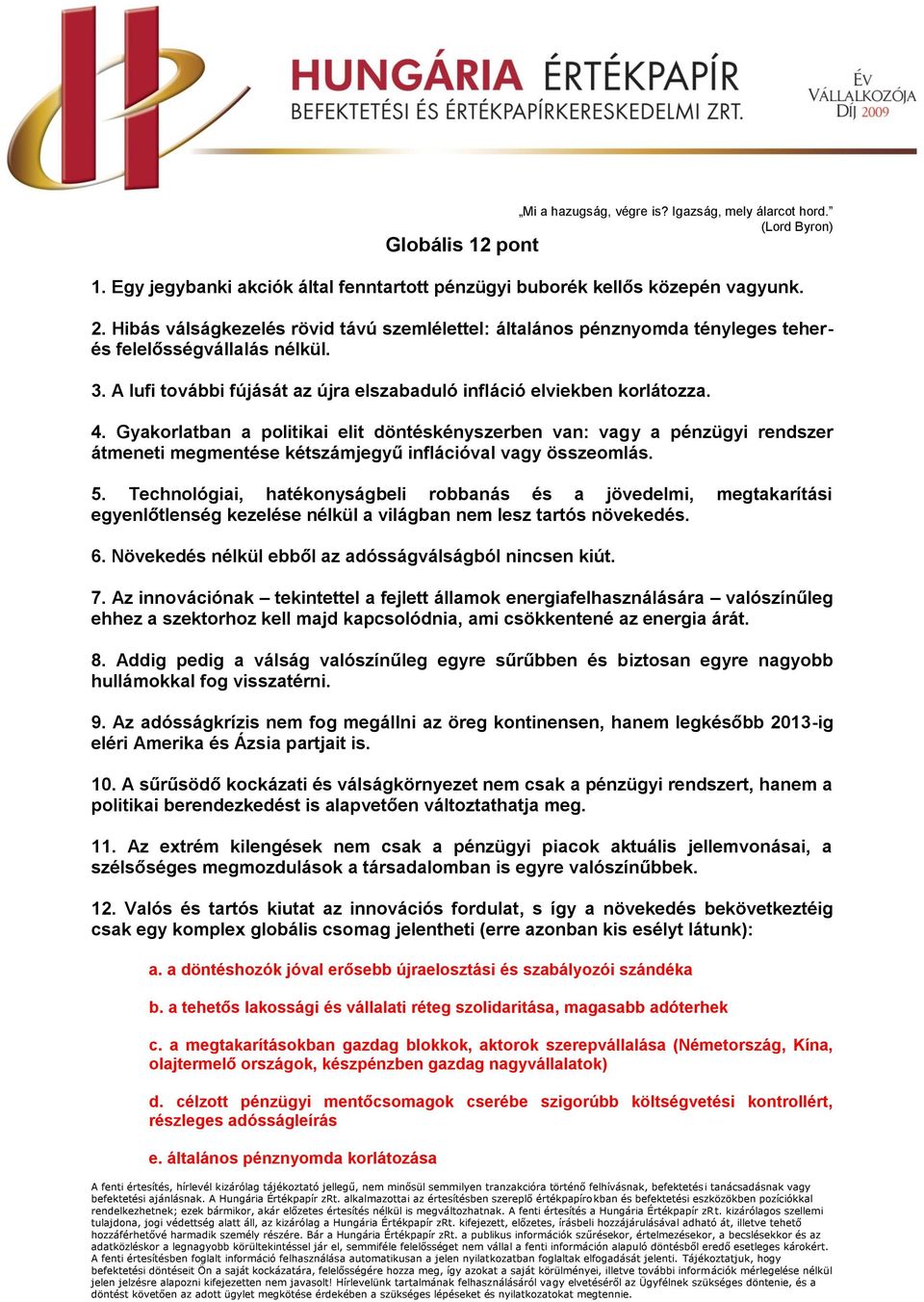 Gyakorlatban a politikai elit döntéskényszerben van: vagy a pénzügyi rendszer átmeneti megmentése kétszámjegyű inflációval vagy összeomlás. 5.