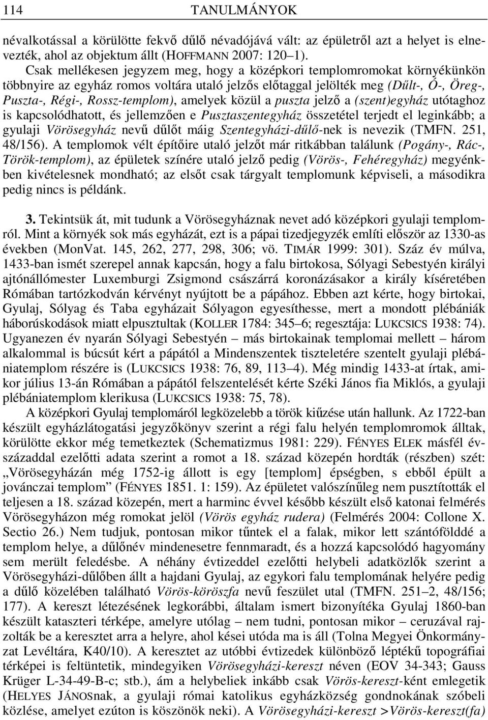 amelyek közül a puszta jelzı a (szent)egyház utótaghoz is kapcsolódhatott, és jellemzıen e Pusztaszentegyház összetétel terjedt el leginkább; a gyulaji Vörösegyház nevő dőlıt máig