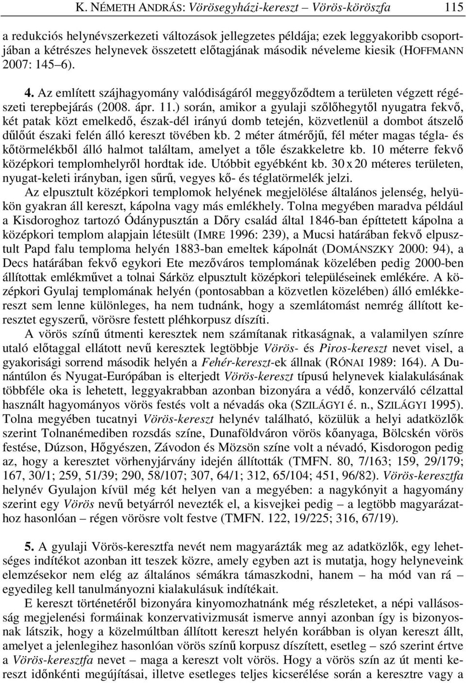 ) során, amikor a gyulaji szılıhegytıl nyugatra fekvı, két patak közt emelkedı, észak-dél irányú domb tetején, közvetlenül a dombot átszelı dőlıút északi felén álló kereszt tövében kb.