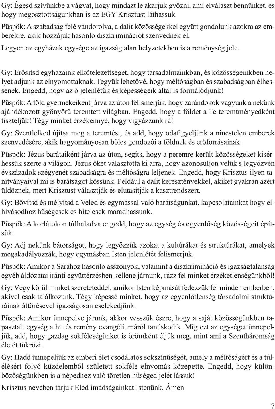 Legyen az egyházak egysége az igazságtalan helyzetekben is a reménység jele. Gy: Erősítsd egyházaink elkötelezettségét, hogy társadal mainkban, és közösségeinkben helyet adjunk az elnyo mottaknak.