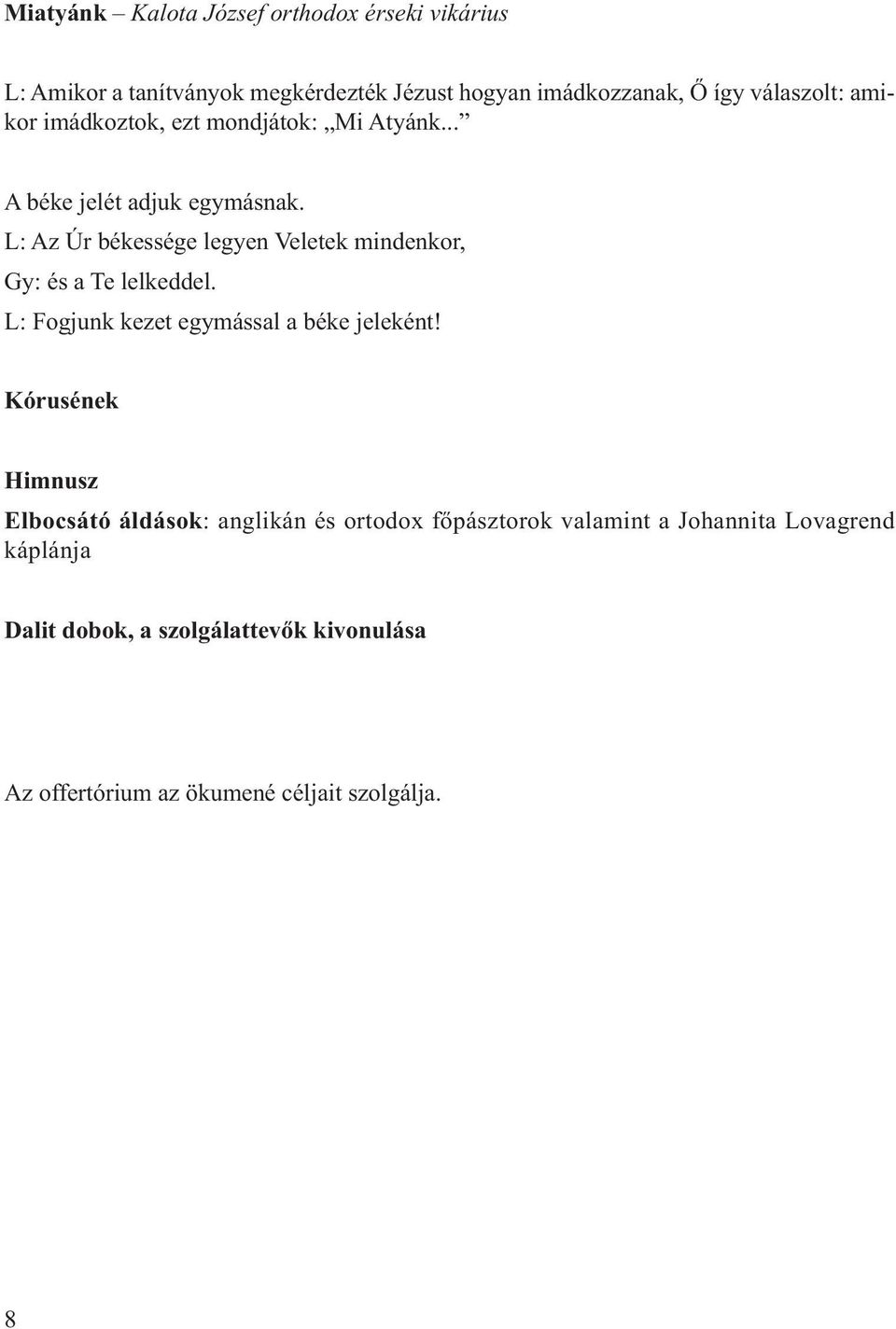 L: Az Úr békessége legyen Veletek mindenkor, Gy: és a Te lelkeddel. L: Fogjunk kezet egymással a béke jeleként!