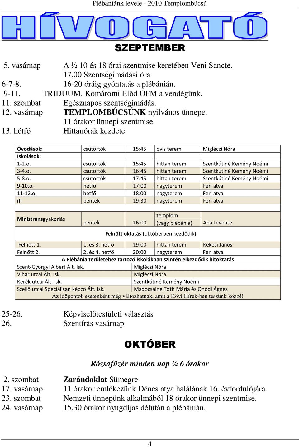 Óvodások: csütörtök 15:45 ovis terem Migléczi Nóra Iskolások: 1-2.o. csütörtök 15:45 hittan terem Szentkútiné Kemény Noémi 3-4.o. csütörtök 16:45 hittan terem Szentkútiné Kemény Noémi 5-8.o. csütörtök 17:45 hittan terem Szentkútiné Kemény Noémi 9-10.