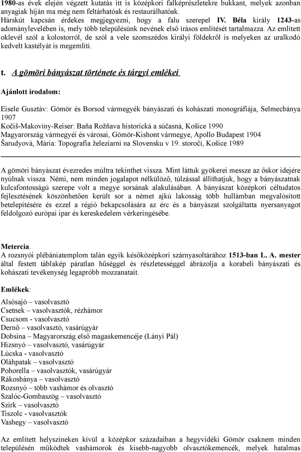 Az említett oklevél szól a kolostorról, de szól a vele szomszédos királyi földekről is melyeken az uralkodó kedvelt kastélyát is megemlíti. t.