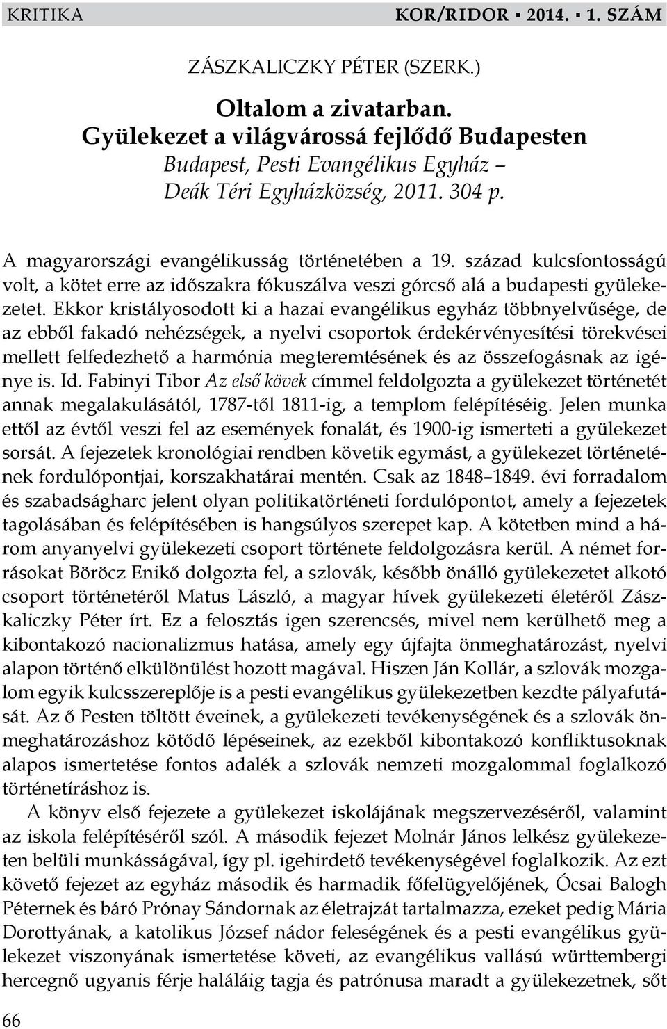 Ekkor kristályosodott ki a hazai evangélikus egyház többnyelvűsége, de az ebből fakadó nehézségek, a nyelvi csoportok érdekérvényesítési törekvései mellett felfedezhető a harmónia megteremtésének és