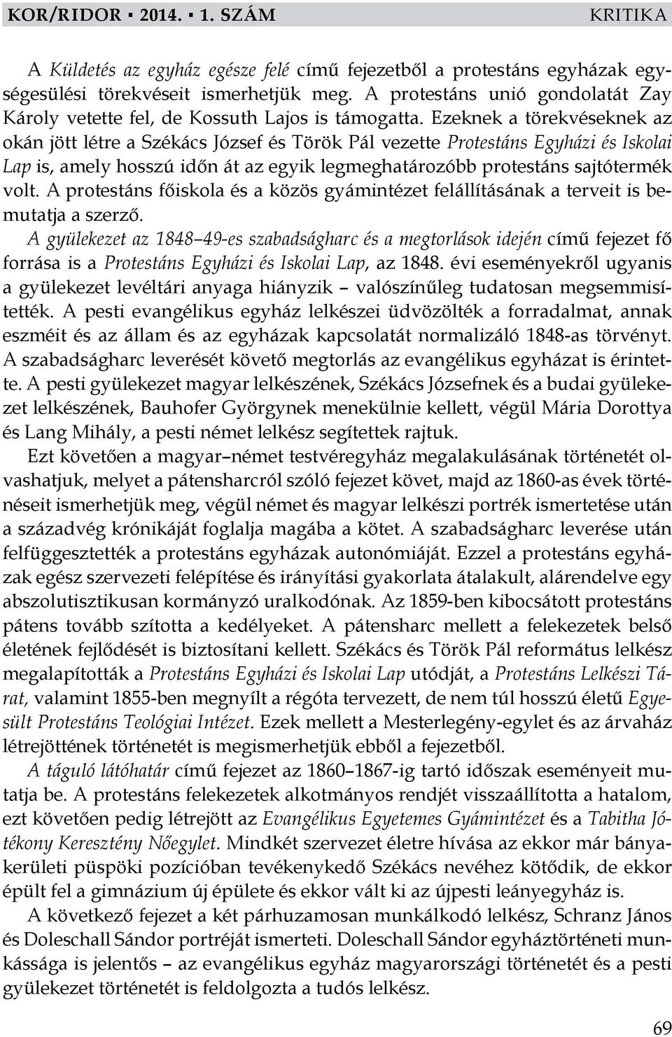 Ezeknek a törekvéseknek az okán jött létre a Székács József és Török Pál vezette Protestáns Egyházi és Iskolai Lap is, amely hosszú időn át az egyik legmeghatározóbb protestáns sajtótermék volt.