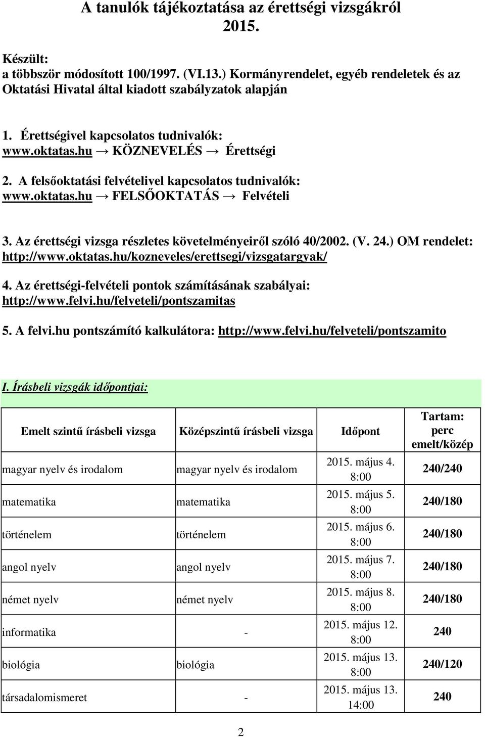 Az érettségi vizsga részletes követelményeiről szóló 40/2002. (V. 24.) OM rendelet: http://www.oktatas.hu/kozneveles/erettsegi/vizsgatargyak/ 4.