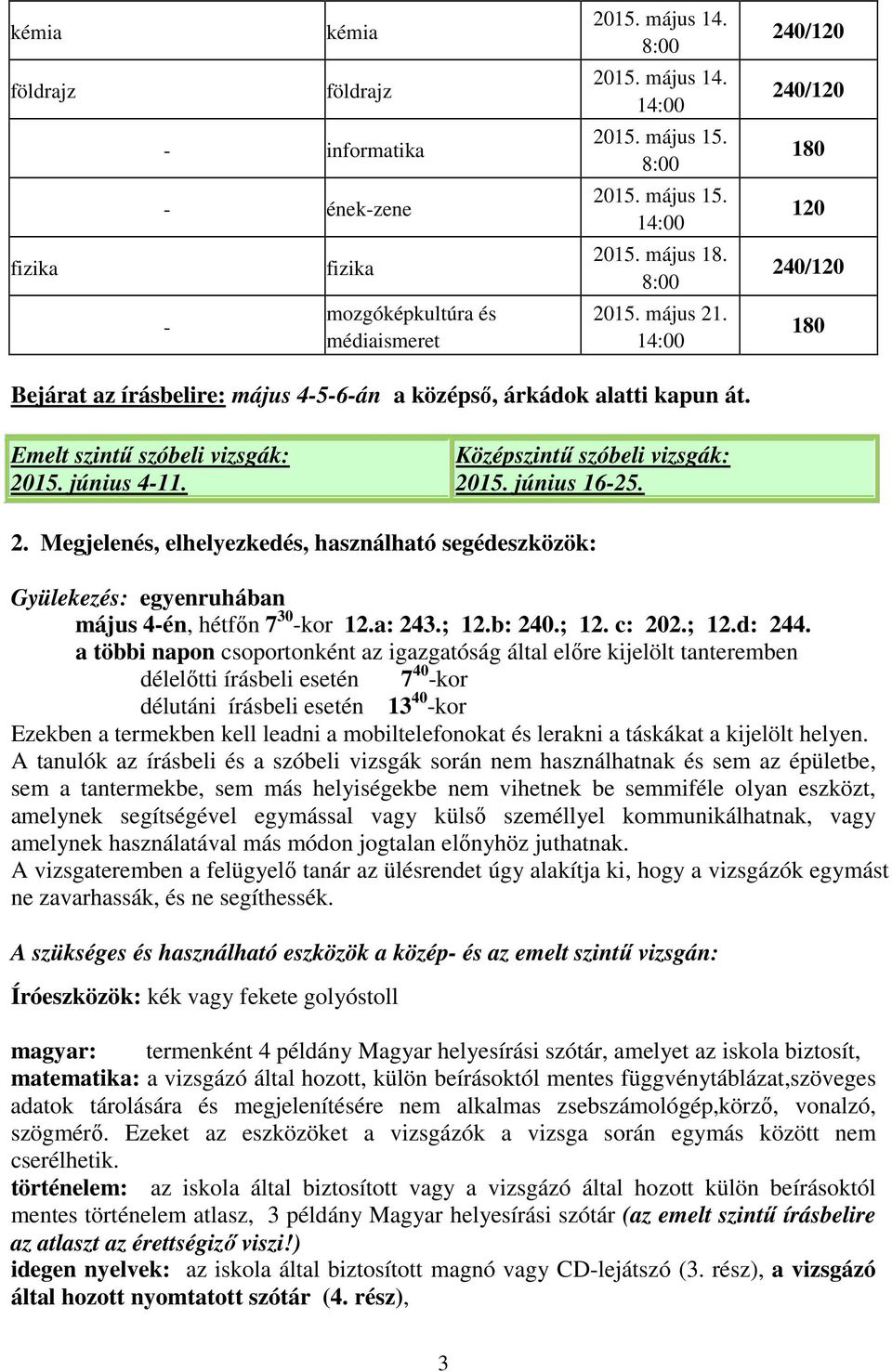 Középszintű szóbeli vizsgák: 2015. június 16-25. 2. Megjelenés, elhelyezkedés, használható segédeszközök: Gyülekezés: egyenruhában május 4-én, hétfőn 7 30 -kor 12.a: 243.; 12.b: 240.; 12. c: 202.; 12.d: 244.