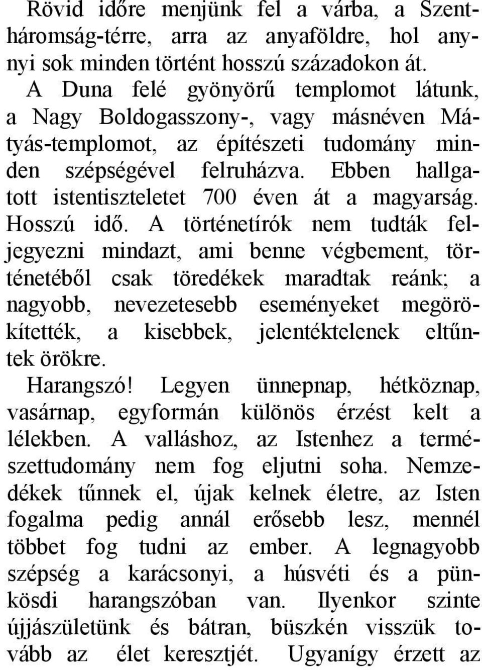 Ebben hallgatott istentiszteletet 700 éven át a magyarság. Hosszú idő.