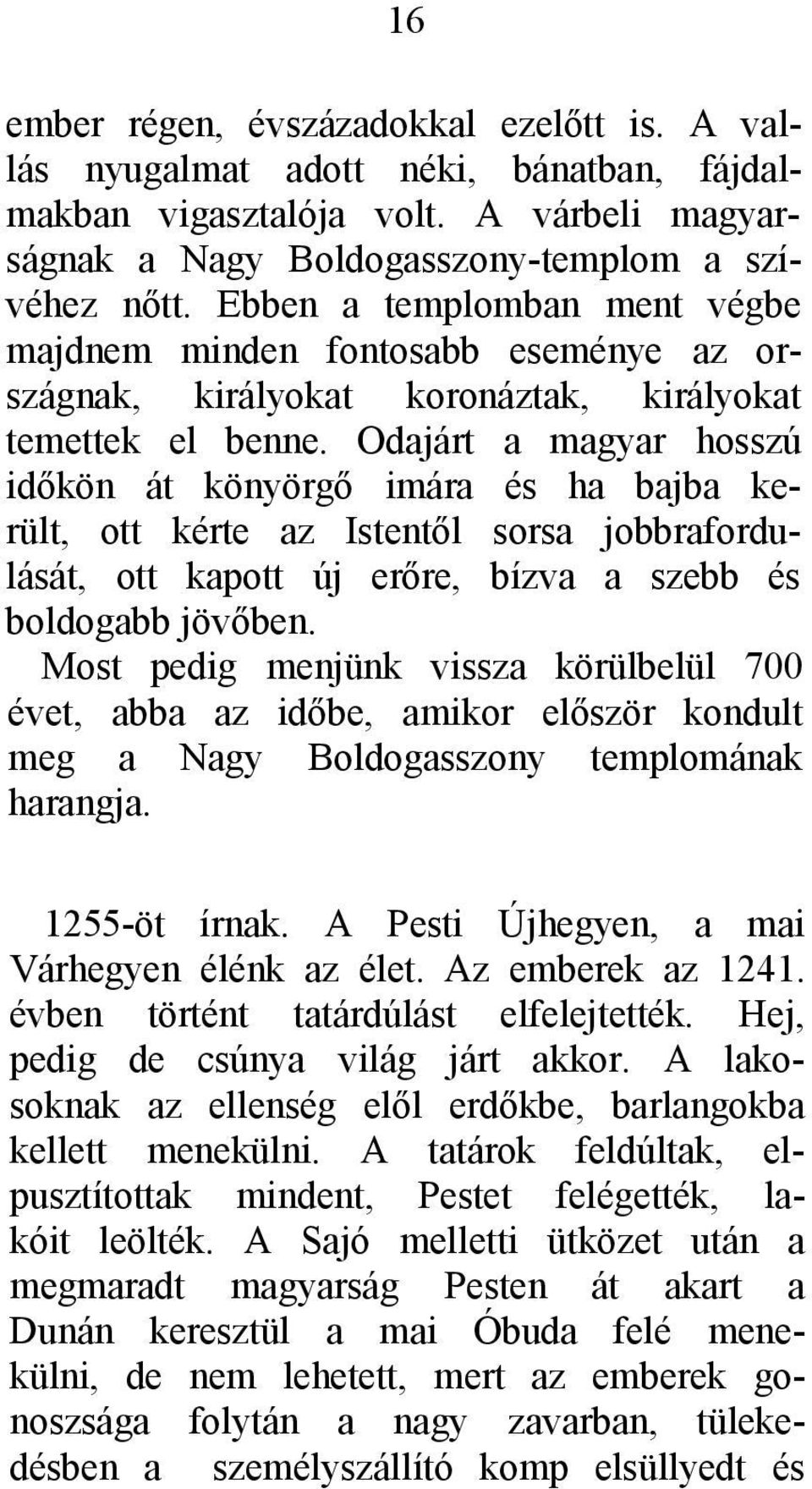 Odajárt a magyar hosszú időkön át könyörgő imára és ha bajba került, ott kérte az Istentől sorsa jobbrafordulását, ott kapott új erőre, bízva a szebb és boldogabb jövőben.