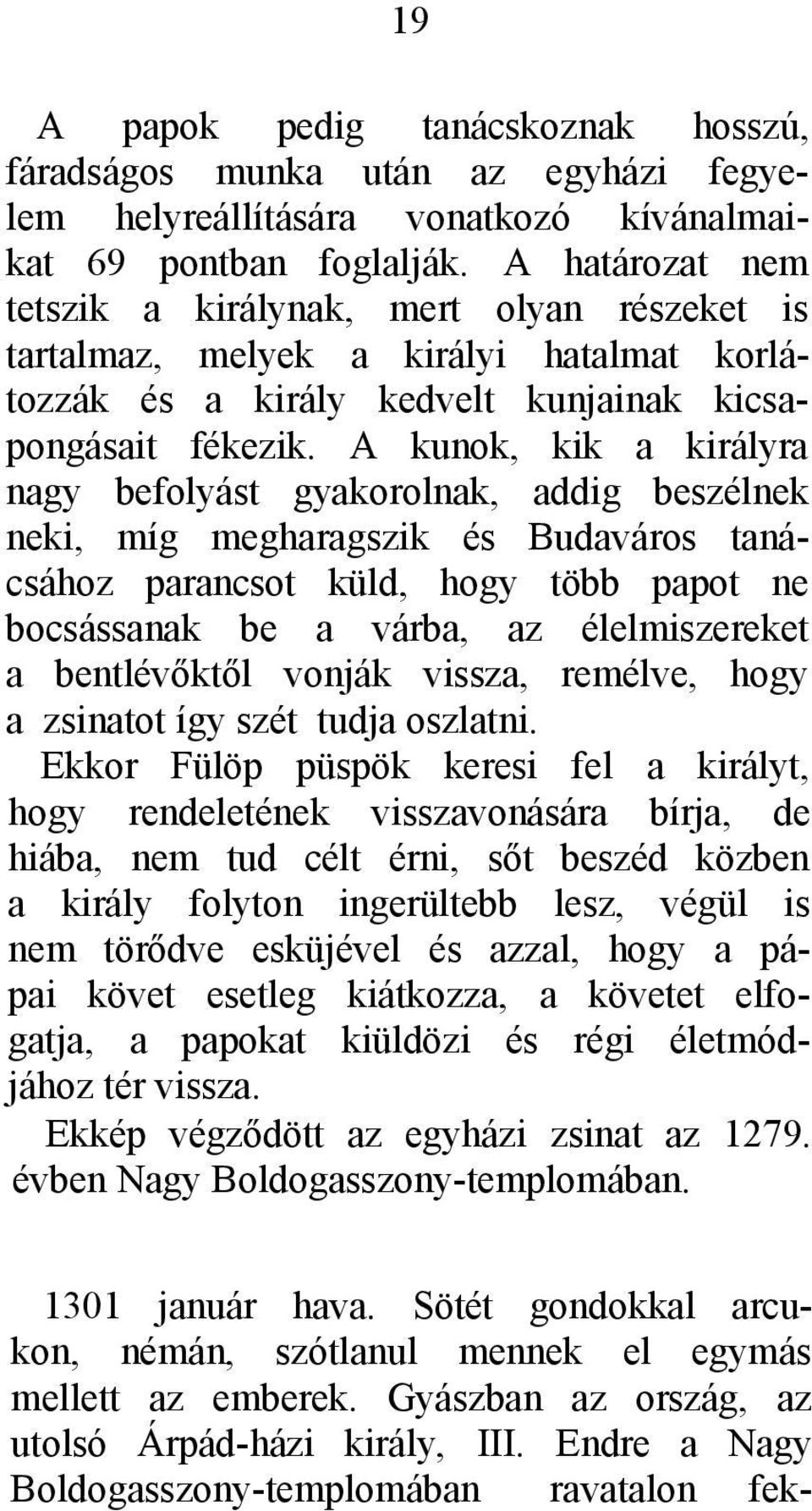 A kunok, kik a királyra nagy befolyást gyakorolnak, addig beszélnek neki, míg megharagszik és Budaváros tanácsához parancsot küld, hogy több papot ne bocsássanak be a várba, az élelmiszereket a