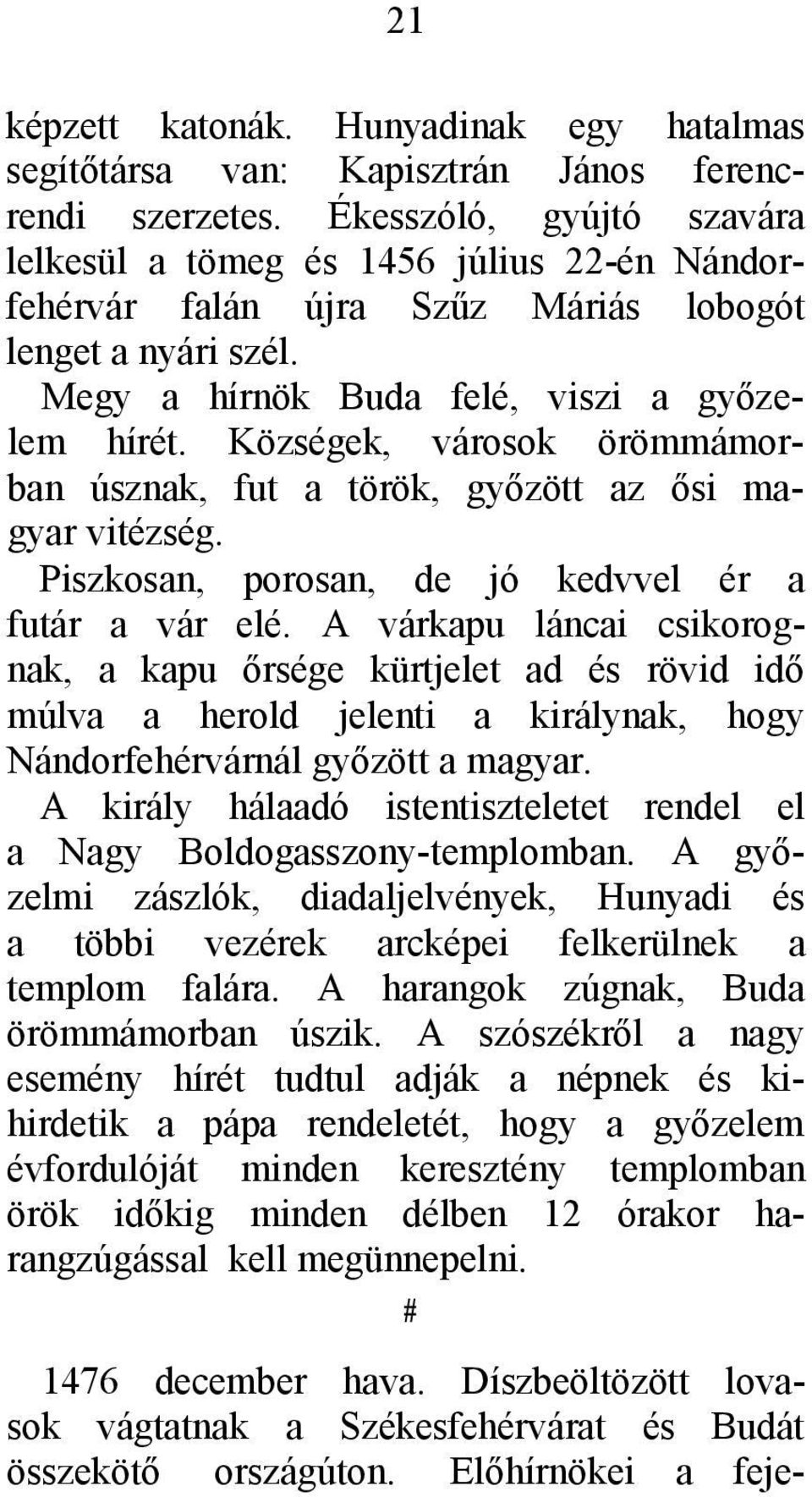 Községek, városok örömmámorban úsznak, fut a török, győzött az ősi magyar vitézség. Piszkosan, porosan, de jó kedvvel ér a futár a vár elé.