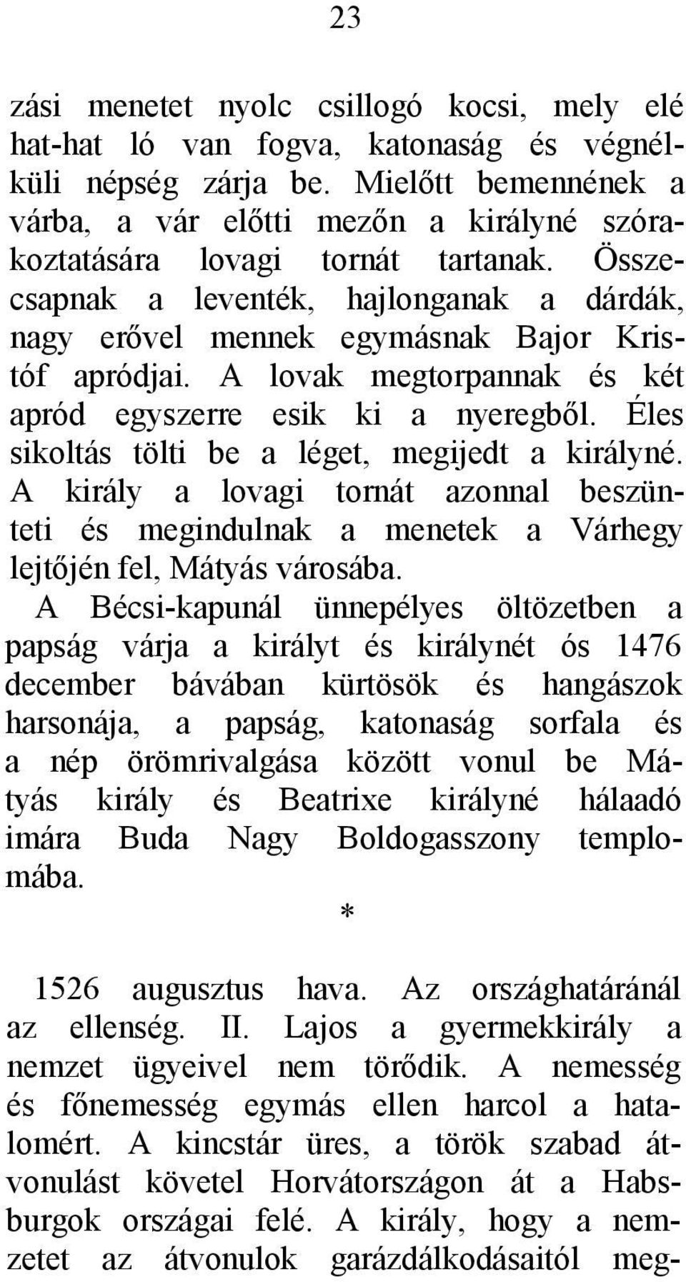 A lovak megtorpannak és két apród egyszerre esik ki a nyeregből. Éles sikoltás tölti be a léget, megijedt a királyné.