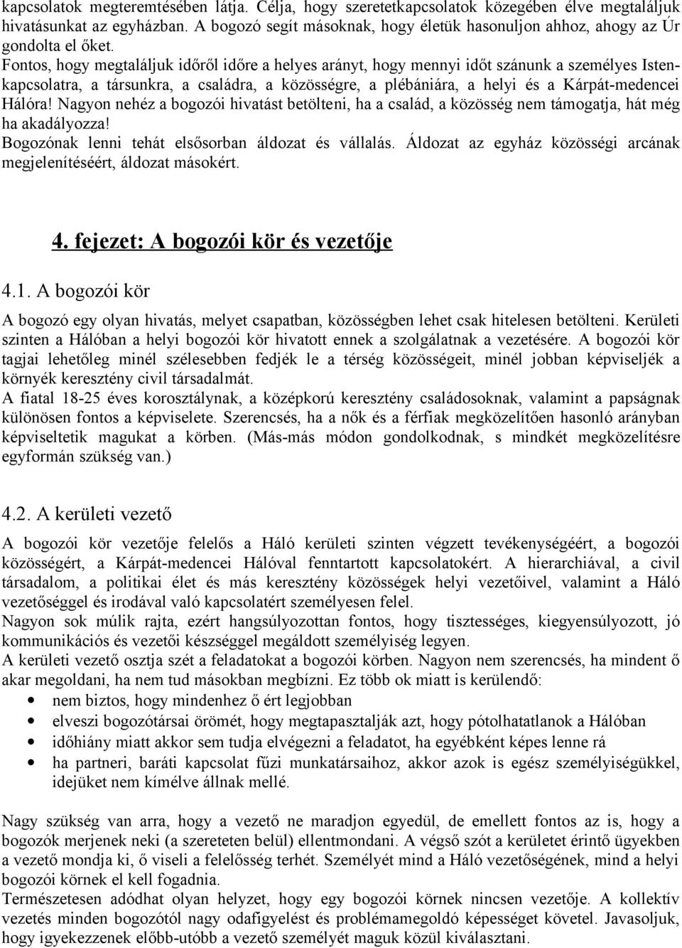 Fontos, hogy megtaláljuk időről időre a helyes arányt, hogy mennyi időt szánunk a személyes Istenkapcsolatra, a társunkra, a családra, a közösségre, a plébániára, a helyi és a Kárpát-medencei Hálóra!