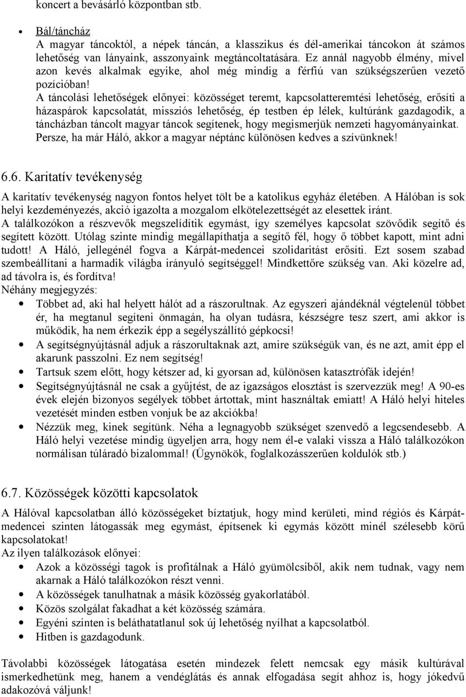 A táncolási lehetőségek előnyei: közösséget teremt, kapcsolatteremtési lehetőség, erősíti a házaspárok kapcsolatát, missziós lehetőség, ép testben ép lélek, kultúránk gazdagodik, a táncházban táncolt