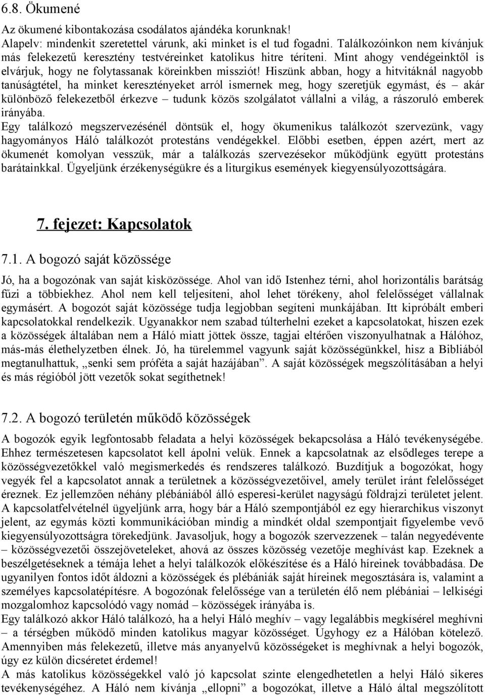 Hiszünk abban, hogy a hitvitáknál nagyobb tanúságtétel, ha minket keresztényeket arról ismernek meg, hogy szeretjük egymást, és akár különböző felekezetből érkezve tudunk közös szolgálatot vállalni a