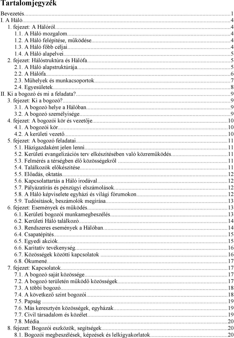 fejezet: Ki a bogozó?...9 3.1. A bogozó helye a Hálóban...9 3.2. A bogozó személyisége...9 4. fejezet: A bogozói kör és vezetője...10 4.1. A bogozói kör...10 4.2. A kerületi vezető...10 5.