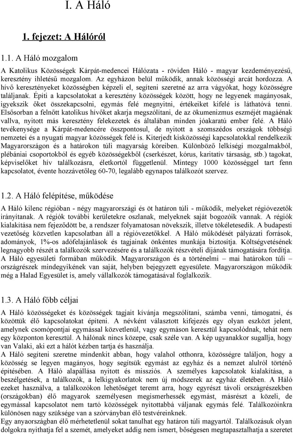 Építi a kapcsolatokat a keresztény közösségek között, hogy ne legyenek magányosak, igyekszik őket összekapcsolni, egymás felé megnyitni, értékeiket kifelé is láthatóvá tenni.