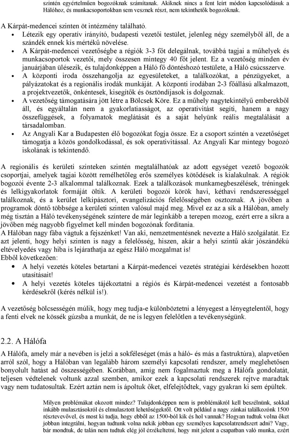 A Kárpát-medencei vezetőségbe a régiók 3-3 főt delegálnak, továbbá tagjai a műhelyek és munkacsoportok vezetői, mely összesen mintegy 40 főt jelent.