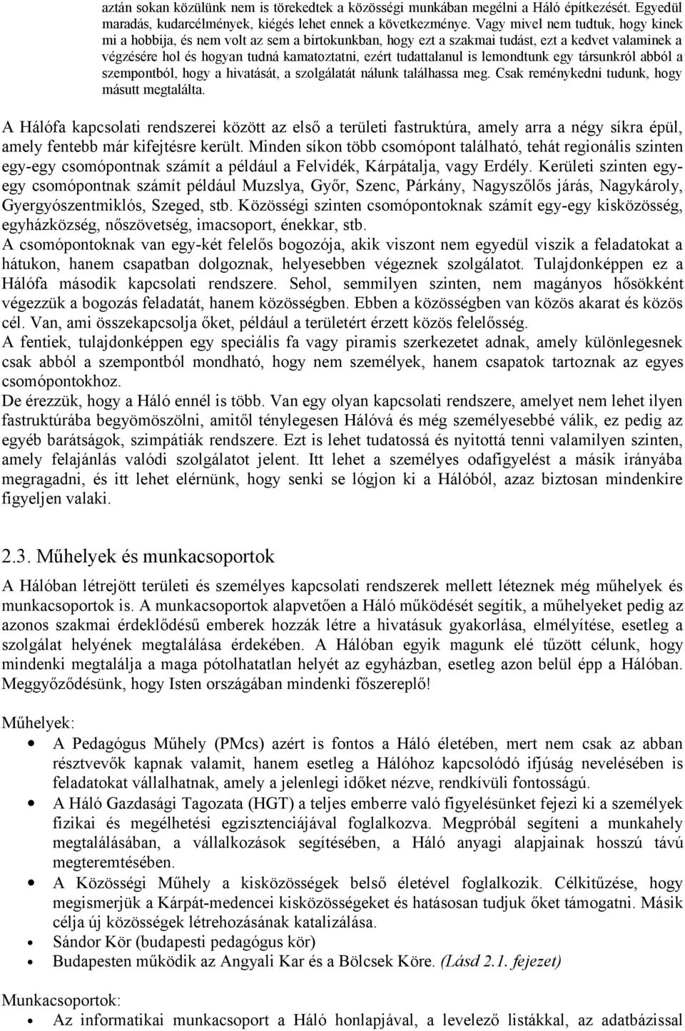 is lemondtunk egy társunkról abból a szempontból, hogy a hivatását, a szolgálatát nálunk találhassa meg. Csak reménykedni tudunk, hogy másutt megtalálta.