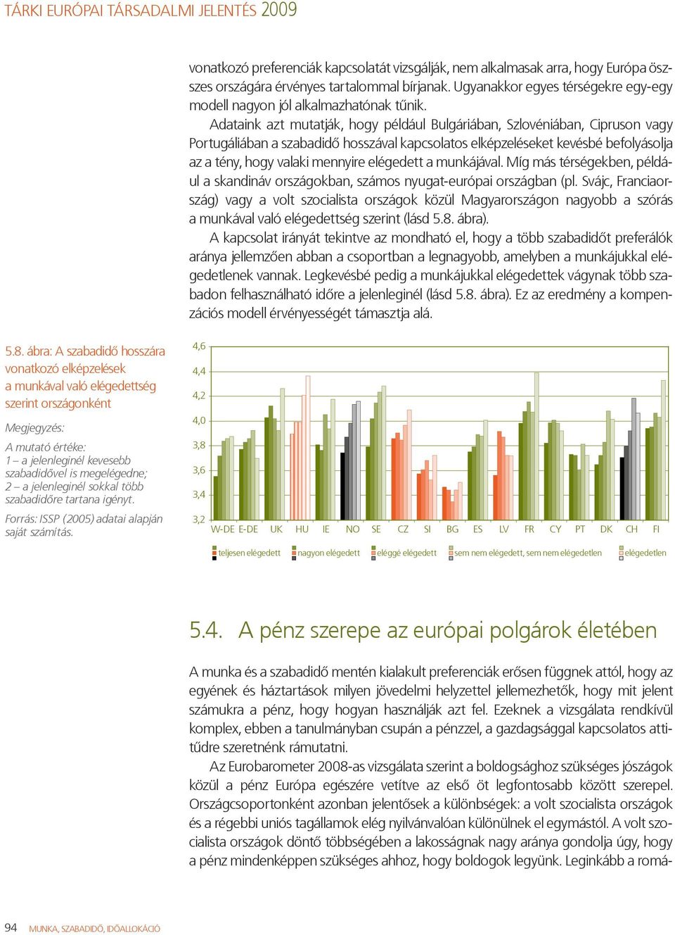 Adataink azt mutatják, hogy például Bulgáriában, Szlovéniában, Cipruson vagy Portugáliában a szabadidő hosszával kapcsolatos elképzeléseket kevésbé befolyásolja az a tény, hogy valaki mennyire