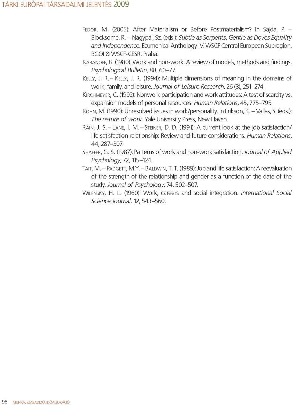 Ke l ly, J. R. (1994): Multiple dimensions of meaning in the domains of work, family, and leisure. Journal of Leisure Research, 26 (3), 251 274. Ki rc h m e y e r, C.