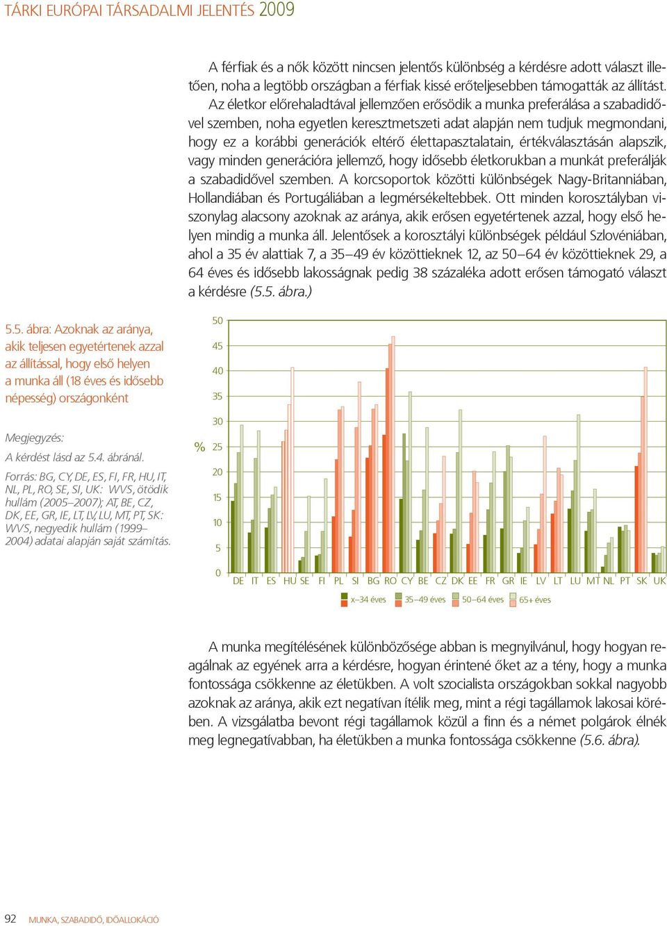 élettapasztalatain, értékválasztásán alapszik, vagy minden generációra jellemző, hogy idősebb életkorukban a munkát preferálják a szabadidővel szemben.