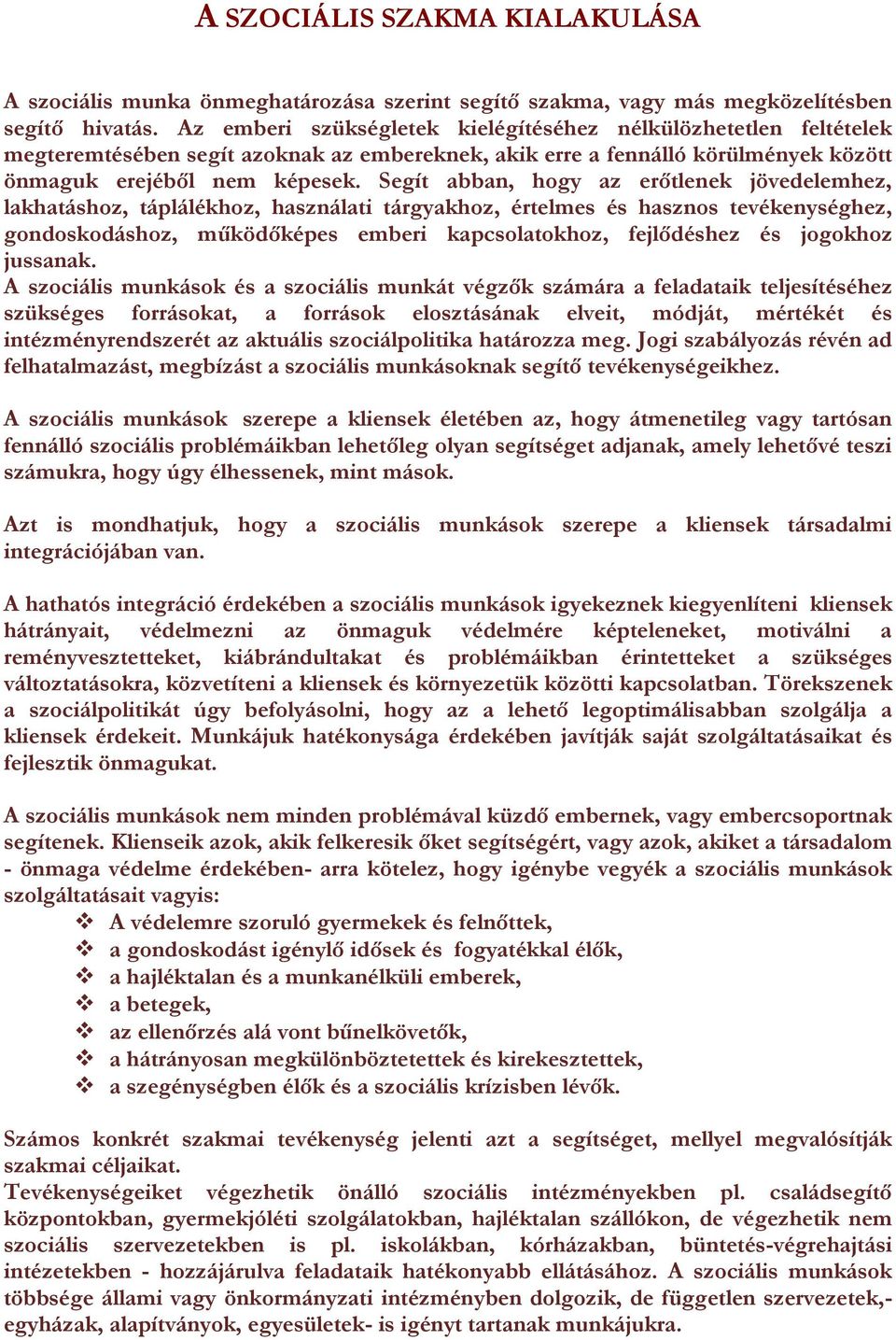 Segít abban, hogy az erőtlenek jövedelemhez, lakhatáshoz, táplálékhoz, használati tárgyakhoz, értelmes és hasznos tevékenységhez, gondoskodáshoz, működőképes emberi kapcsolatokhoz, fejlődéshez és