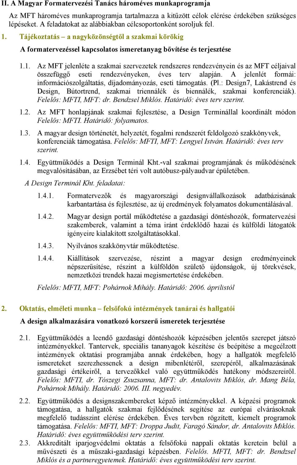 A jelenlét formái: információszolgáltatás, díjadományozás, eseti támogatás. (Pl.: Design7, Lakástrend és Design, Bútortrend, szakmai triennálék és biennálék, szakmai konferenciák).