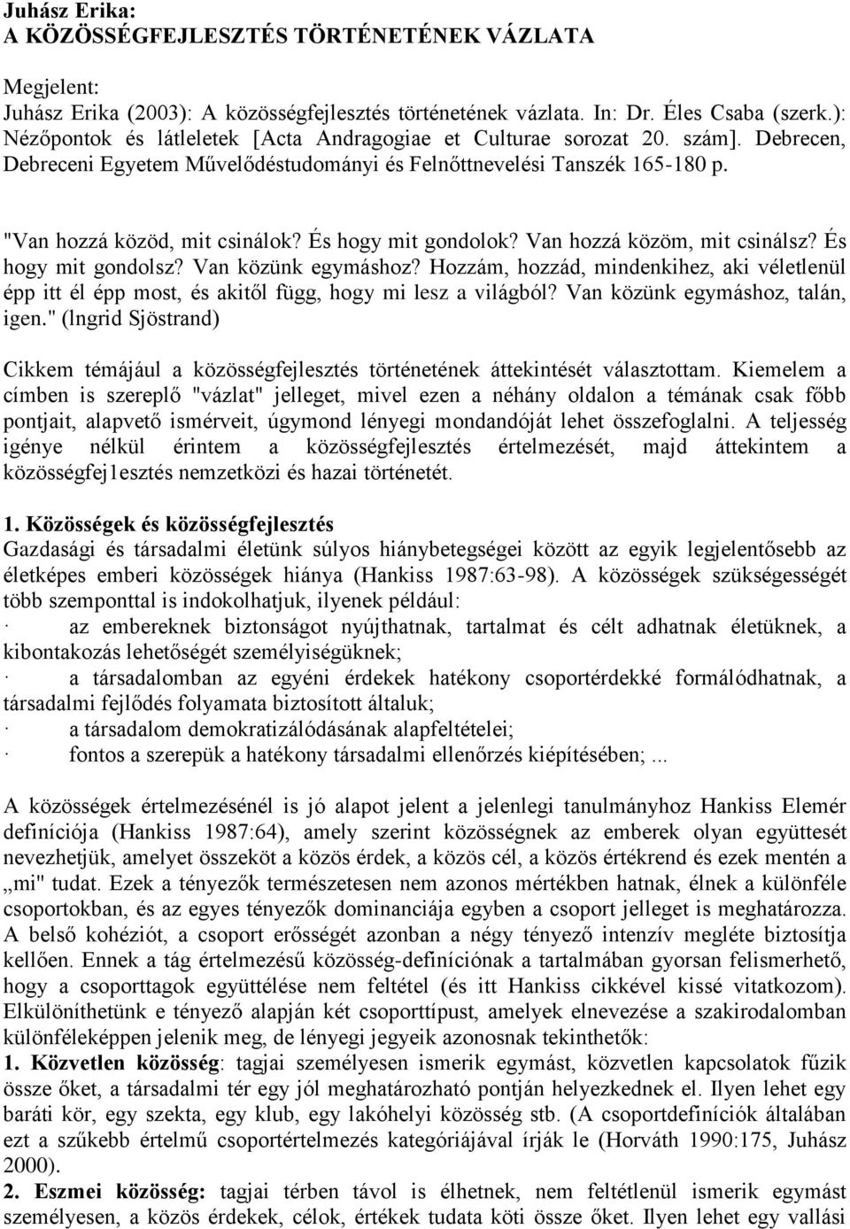 És hogy mit gondolok? Van hozzá közöm, mit csinálsz? És hogy mit gondolsz? Van közünk egymáshoz?