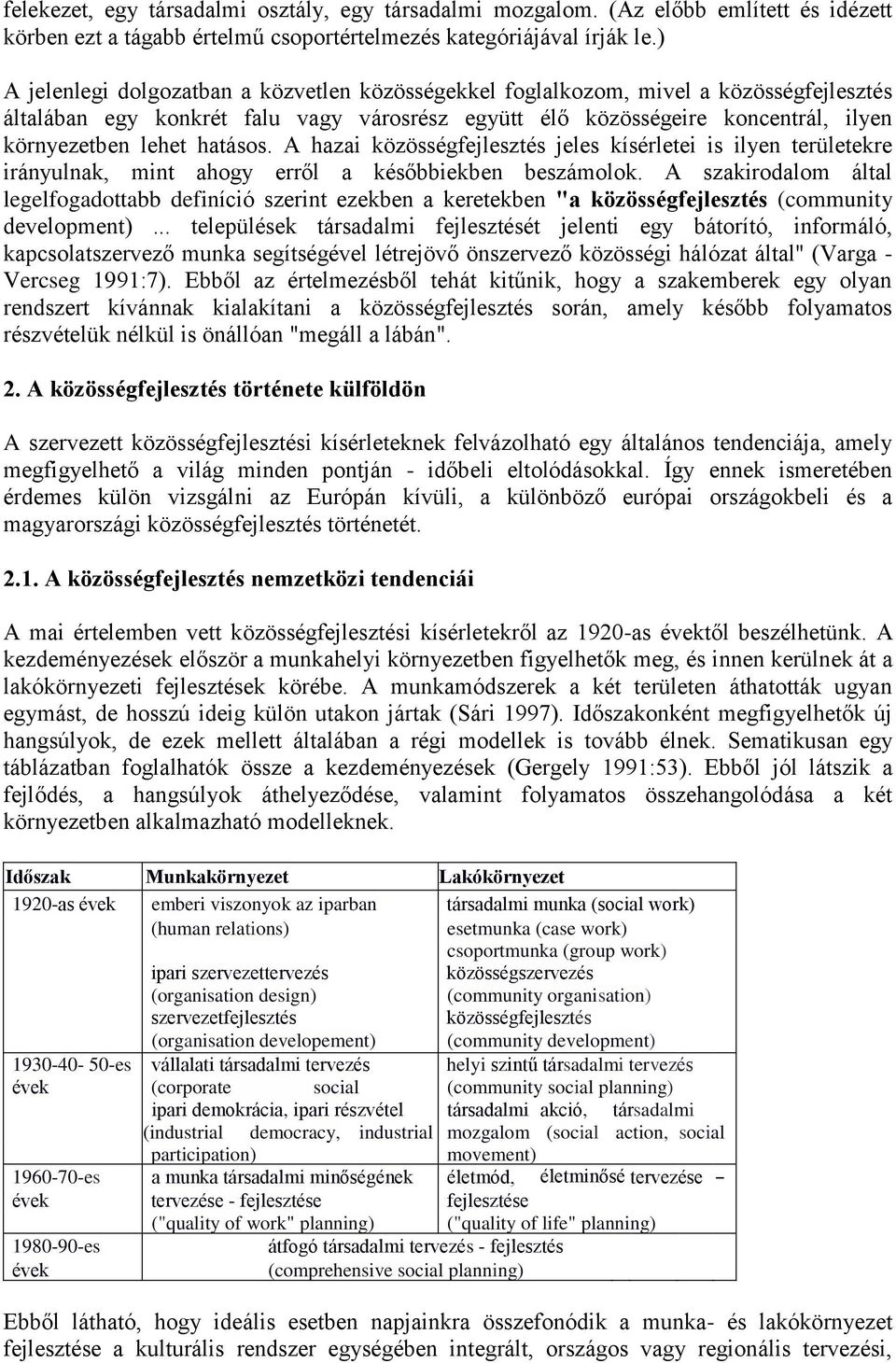 hatásos. A hazai közösségfejlesztés jeles kísérletei is ilyen területekre irányulnak, mint ahogy erről a későbbiekben beszámolok.