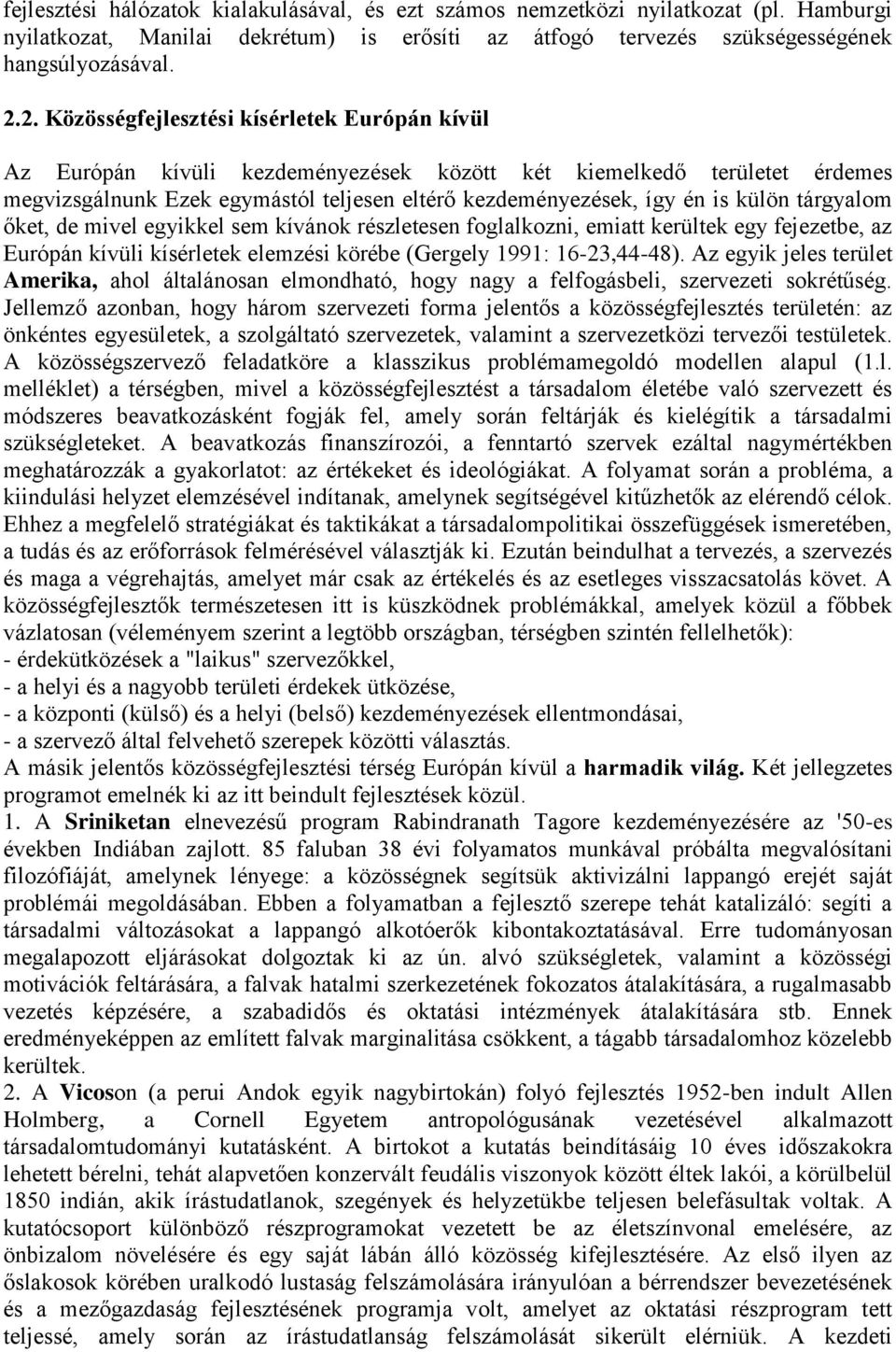 külön tárgyalom őket, de mivel egyikkel sem kívánok részletesen foglalkozni, emiatt kerültek egy fejezetbe, az Európán kívüli kísérletek elemzési körébe (Gergely 1991: 16-23,44-48).