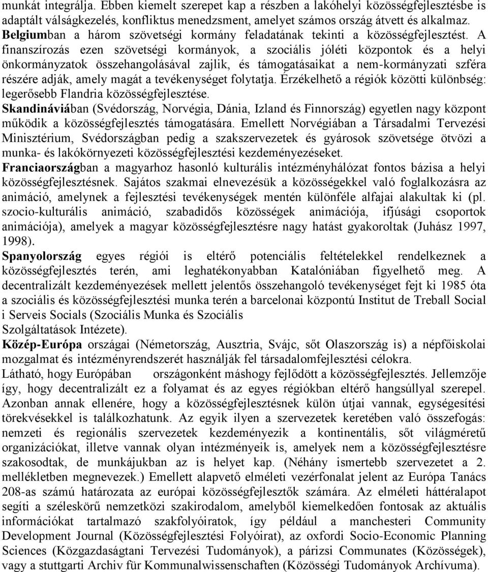 A finanszírozás ezen szövetségi kormányok, a szociális jóléti központok és a helyi önkormányzatok összehangolásával zajlik, és támogatásaikat a nem-kormányzati szféra részére adják, amely magát a