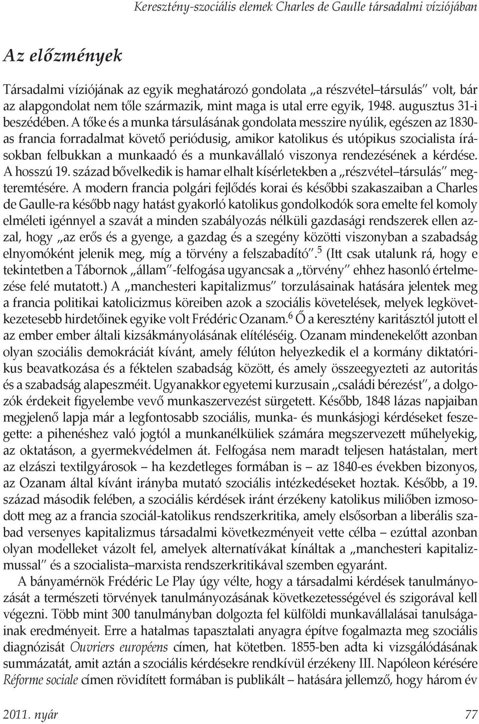 A tőke és a munka társulásának gondolata messzire nyúlik, egészen az 1830- as francia forradalmat követő periódusig, amikor katolikus és utópikus szocialista írásokban felbukkan a munkaadó és a