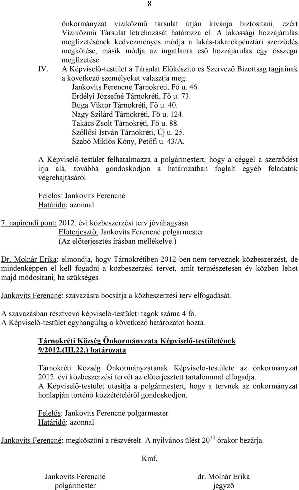 A Képviselő-testület a Társulat Előkészítő és Szervező Bizottság tagjainak a következő személyeket választja meg: Jankovits Ferencné Tárnokréti, Fő u. 46. Erdélyi Józsefné Tárnokréti, Fő u. 73.