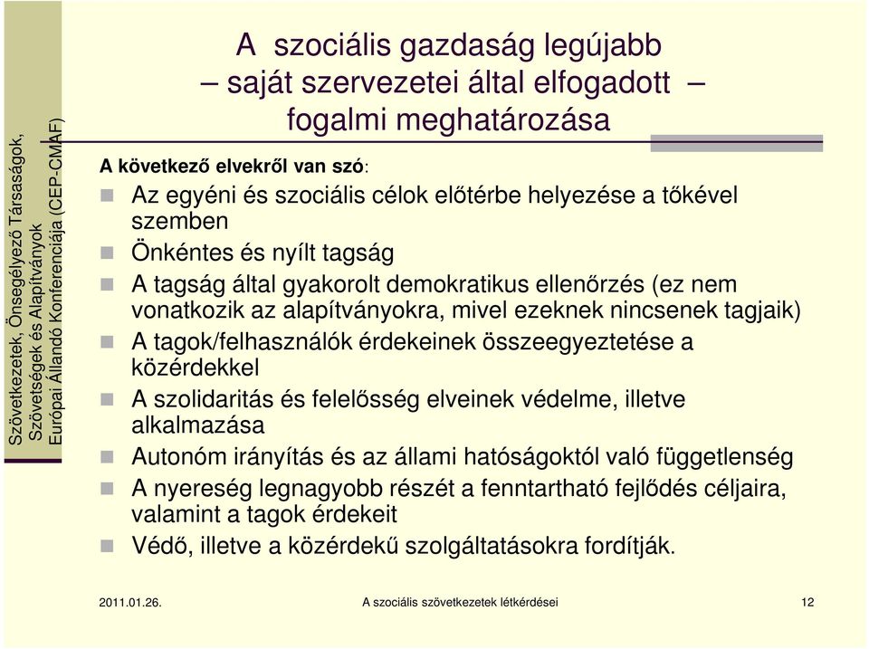 alapítványokra, mivel ezeknek nincsenek tagjaik) A tagok/felhasználók érdekeinek összeegyeztetése a közérdekkel A szolidaritás és felelősség elveinek védelme, illetve alkalmazása Autonóm irányítás és