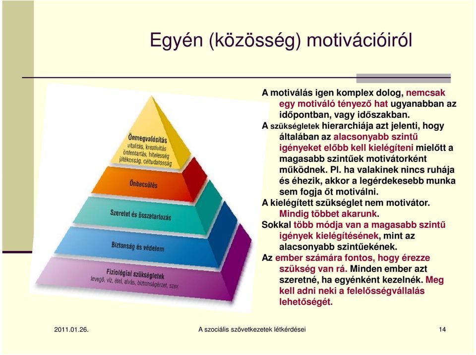 ha valakinek nincs ruhája és éhezik, akkor a legérdekesebb munka sem fogja őt motiválni. A kielégített szükséglet nem motivátor. Mindig többet akarunk.