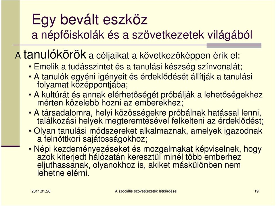 próbálnak hatással lenni, találkozási helyek megteremtésével felkelteni az érdeklődést; Olyan tanulási módszereket alkalmaznak, amelyek igazodnak a felnőttkori sajátosságokhoz; Népi kezdeményezéseket