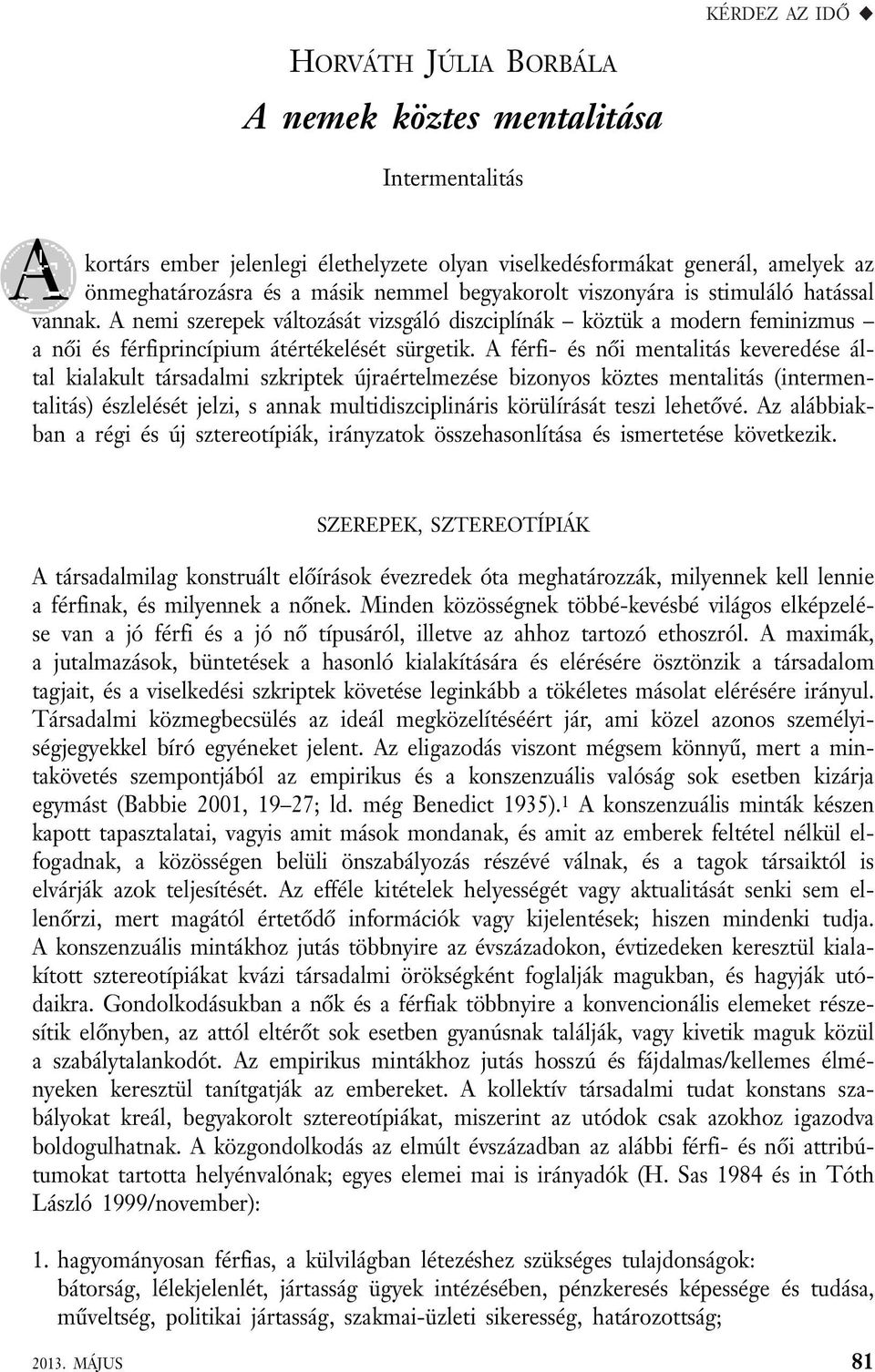 A férfi- és női mentalitás keveredése által kialakult társadalmi szkriptek újraértelmezése bizonyos köztes mentalitás (intermentalitás) észlelését jelzi, s annak multidiszciplináris körülírását teszi