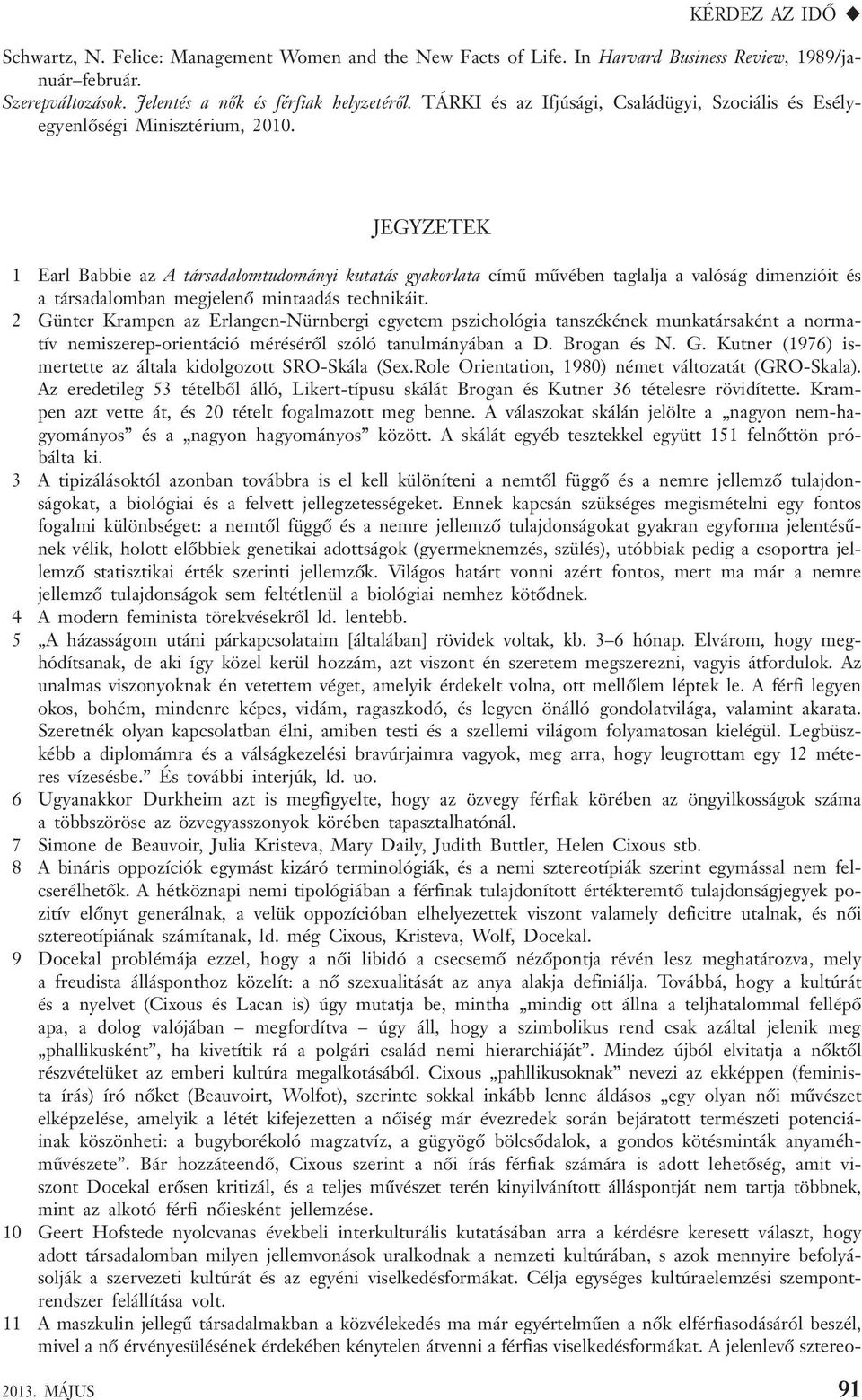 JEGYZETEK 1 Earl Babbie az A társadalomtudományi kutatás gyakorlata című művében taglalja a valóság dimenzióit és a társadalomban megjelenő mintaadás technikáit.