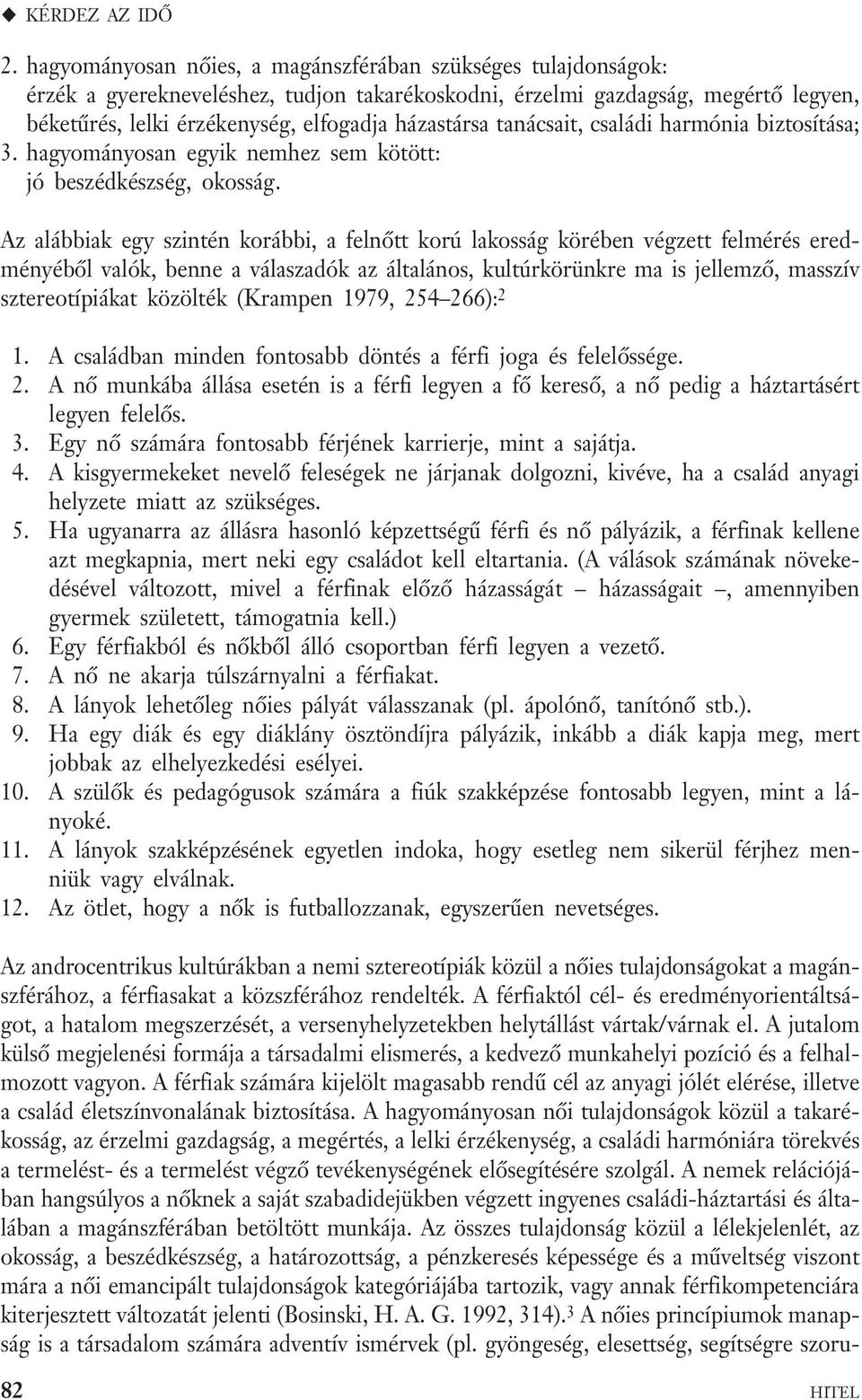 tanácsait, családi harmónia biztosítása; 3. hagyományosan egyik nemhez sem kötött: jó beszédkészség, okosság.