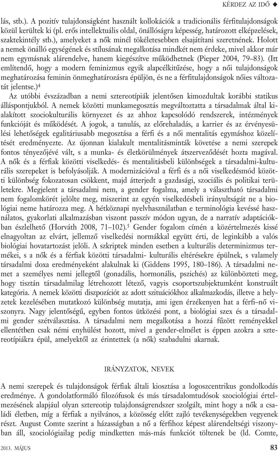 Holott a nemek önálló egységének és stílusának megalkotása mindkét nem érdeke, mivel akkor már nem egymásnak alárendelve, hanem kiegészítve működhetnek (Pieper 2004, 79 83).