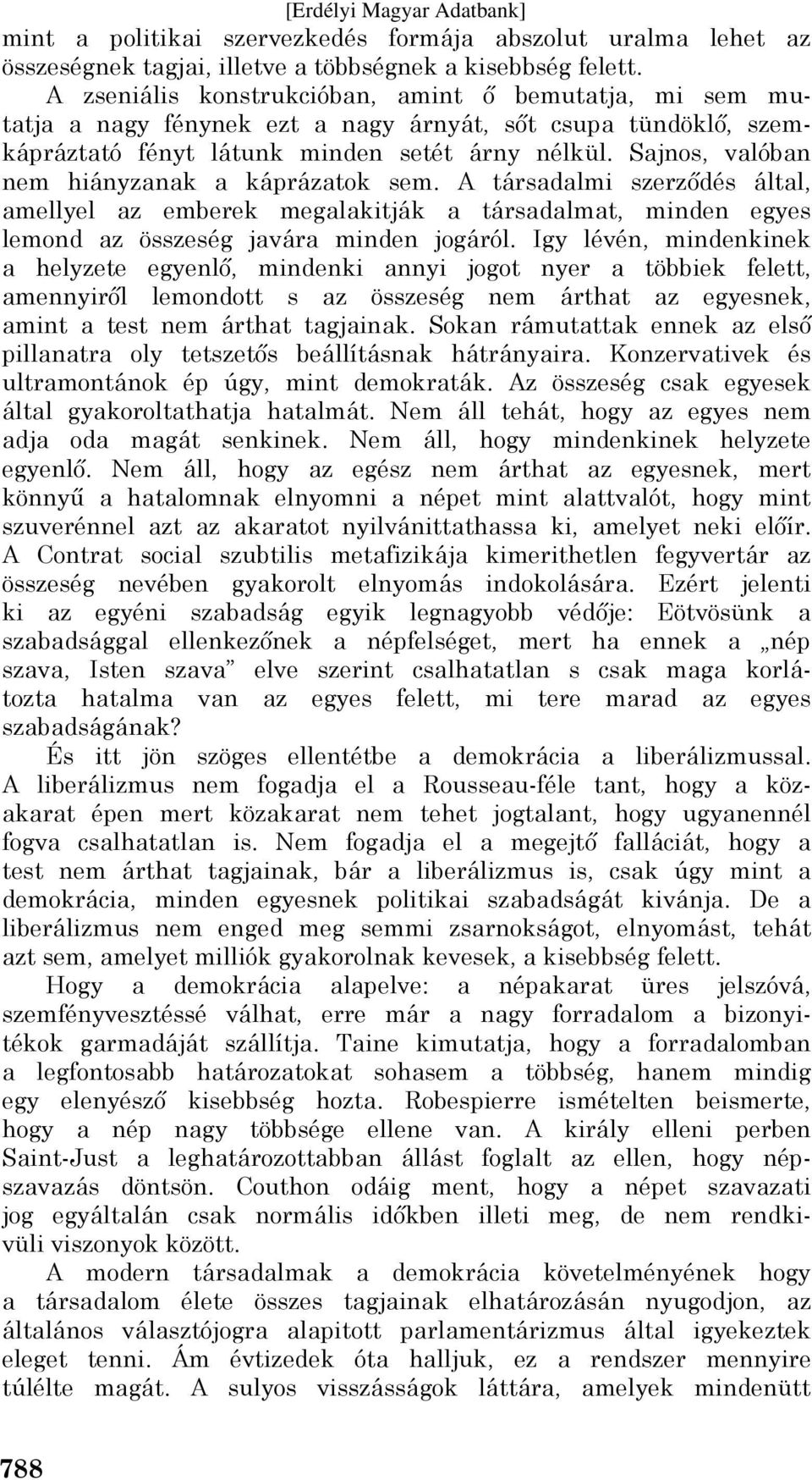 Sajnos, valóban nem hiányzanak a káprázatok sem. A társadalmi szerződés által, amellyel az emberek megalakitják a társadalmat, minden egyes lemond az összeség javára minden jogáról.